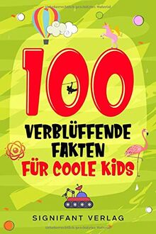 100 verblüffende Fakten für coole Kids: Spannendes Wissen für clevere Jungs und Mädchen