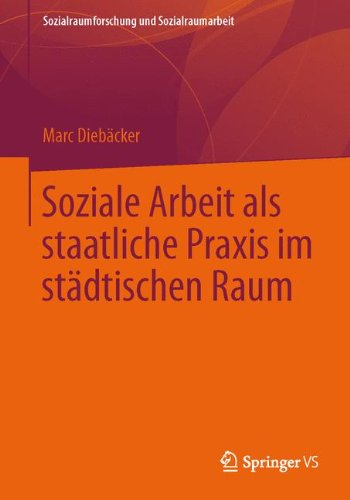 Soziale Arbeit als Staatliche Praxis im Städtischen Raum (Sozialraumforschung und Sozialraumarbeit) (German Edition)