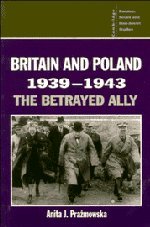 Britain and Poland 1939–1943: The Betrayed Ally (Cambridge Russian, Soviet and Post-Soviet Studies, Band 97)