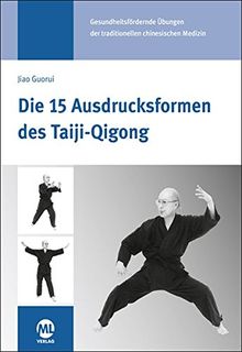 Die 15 Ausdrucksformen des Taiji Qigong: Gesundheitsfördernde Übungen der traditionellen chinesischen Medizin