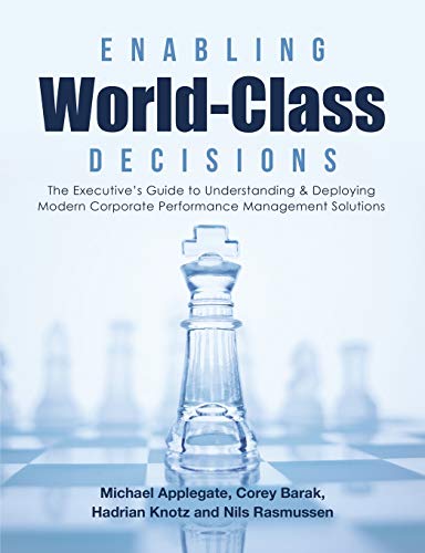 Enabling World-Class Decisions: The Executive's Guide to Understanding & Deploying Modern Corporate Performance Management Solutions