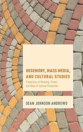 Hegemony, Mass Media and Cultural Studies: Properties of Meaning, Power, and Value in Cultural Production (Cultural Studies and Marxism)