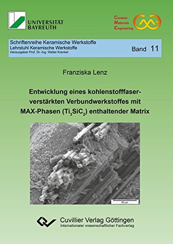 Entwicklung eines kohlenstofffaserverstärkten Verbundwerkstoffes mit MAX-Phasen (Ti3SiC2) enthaltender Matrix (Schriftenreihe Keramische Werkstoffe)