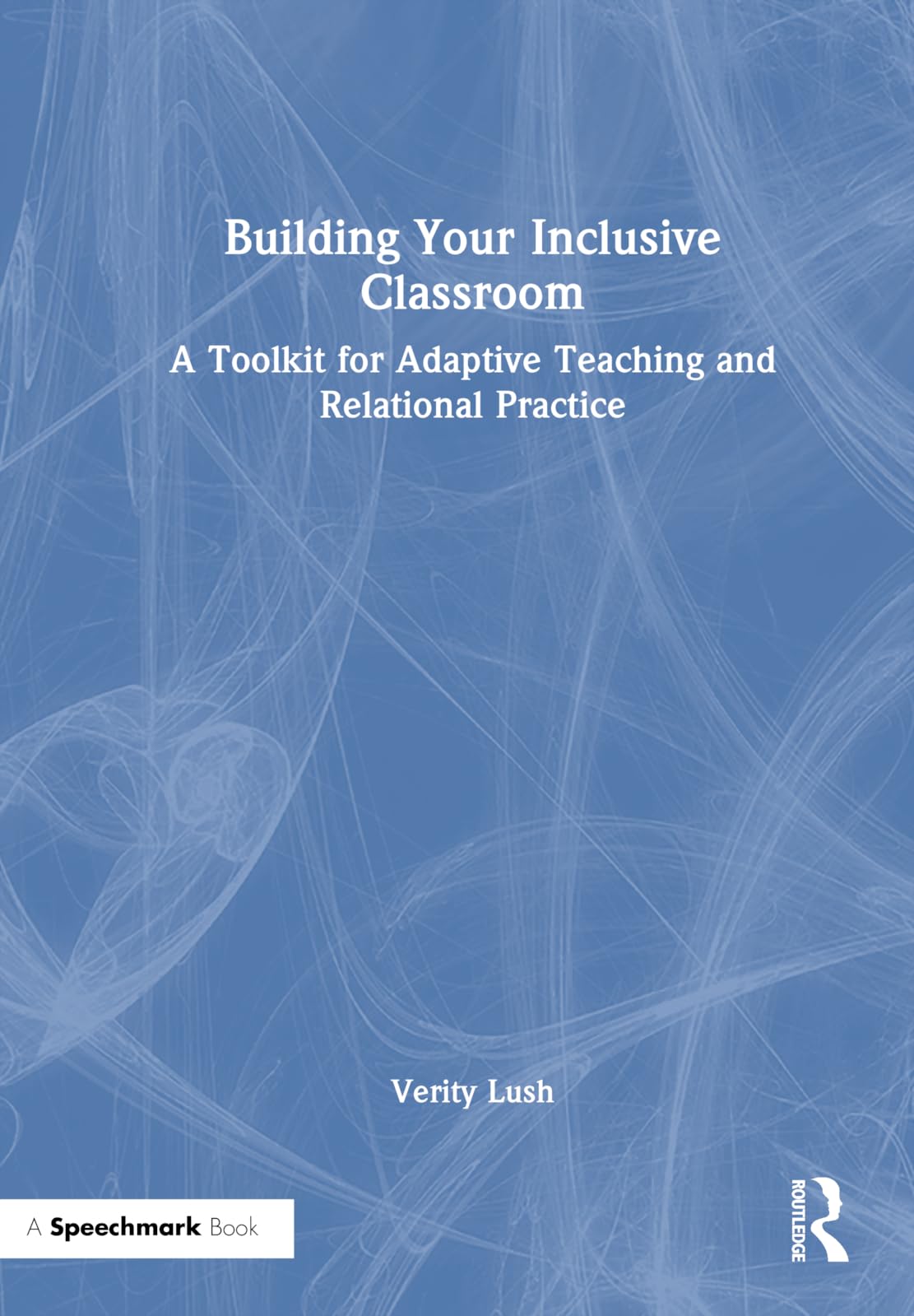 Building Your Inclusive Classroom: A Toolkit for Adaptive Teaching and Relational Practice
