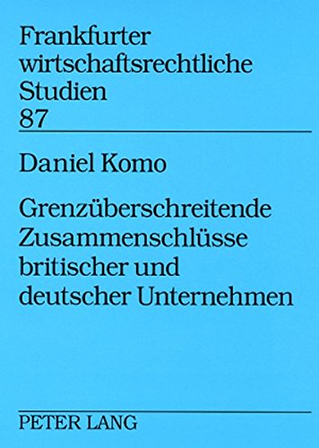 Grenzüberschreitende Zusammenschlüsse britischer und deutscher Unternehmen (Frankfurter wirtschaftsrechtliche Studien)