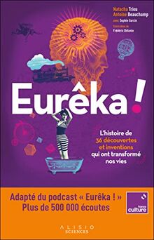 Eurêka ! : l'histoire de 36 découvertes et inventions qui ont transformé nos vies