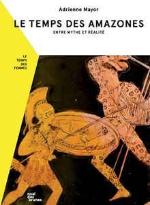 Le temps des Amazones : entre mythe et réalité