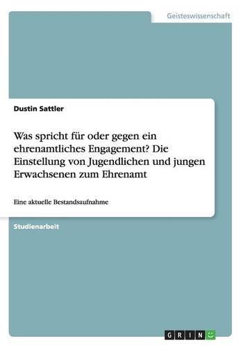 Was spricht für oder gegen ein ehrenamtliches Engagement? Die Einstellung von Jugendlichen und jungen Erwachsenen zum Ehrenamt: Eine aktuelle Bestandsaufnahme