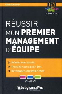 Réussir mon premier management d'équipe : animer avec succès, travailler son savoir-être, développer son savoir-faire