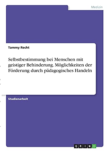 Selbstbestimmung bei Menschen mit geistiger Behinderung. Möglichkeiten der Förderung durch pädagogisches Handeln