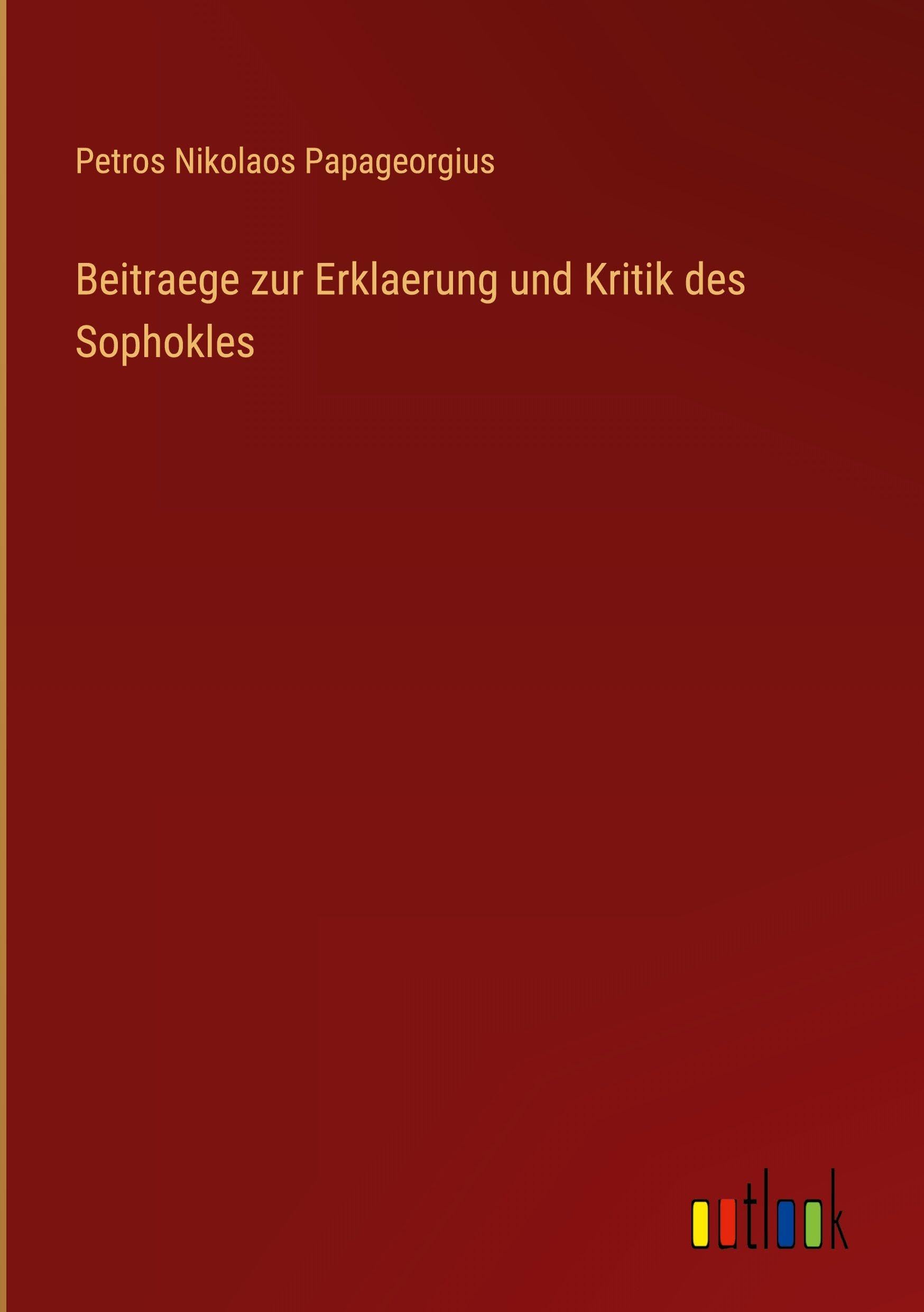 Beitraege zur Erklaerung und Kritik des Sophokles