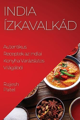 India Ízkavalkád: Autentikus Receptek az Indiai Konyha Varázslatos Világából