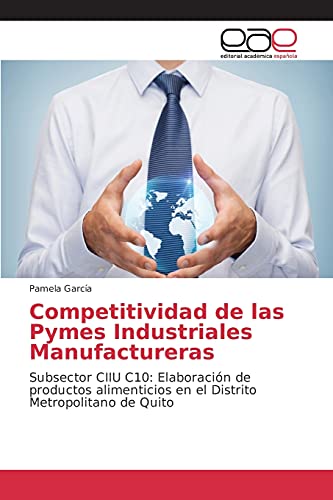 Competitividad de las Pymes Industriales Manufactureras: Subsector CIIU C10: Elaboración de productos alimenticios en el Distrito Metropolitano de Quito