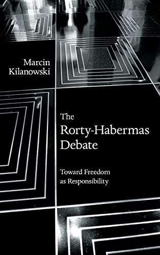 Rorty-Habermas Debate, The: Toward Freedom as Responsibility (American Philosophy and Cultural Thought)