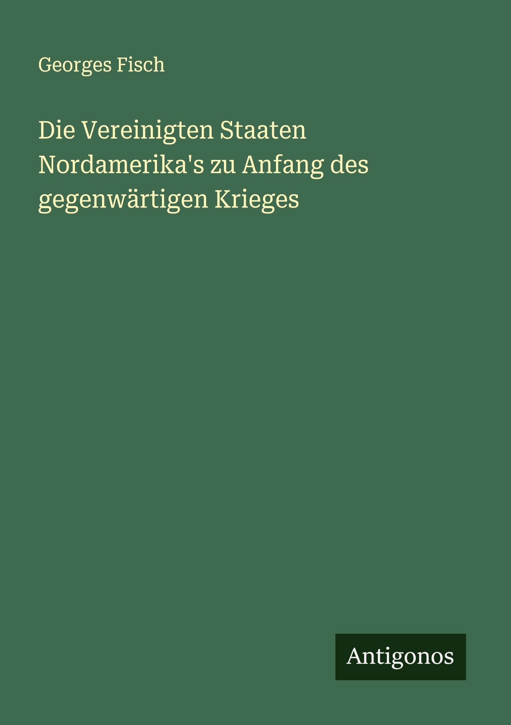 Die Vereinigten Staaten Nordamerika's zu Anfang des gegenwärtigen Krieges