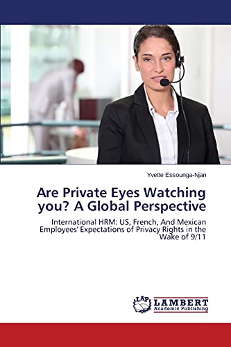 Are Private Eyes Watching you? A Global Perspective: International HRM: US, French, And Mexican Employees' Expectations of Privacy Rights in the Wake of 9/11
