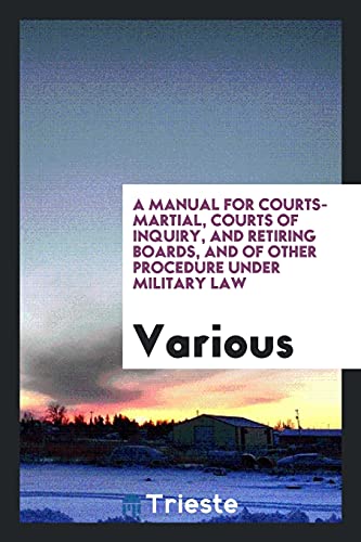 A manual for courts-martial, courts of inquiry, and retiring boards, and of other procedure under military law