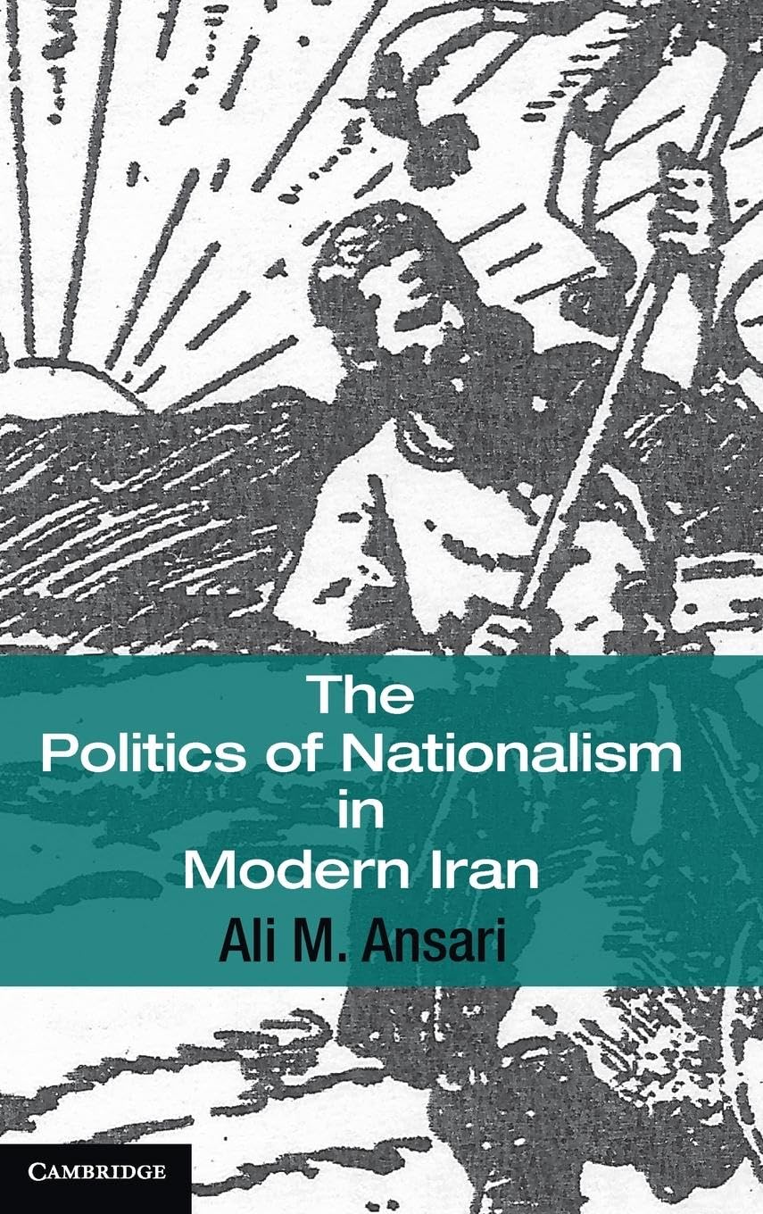 The Politics of Nationalism in Modern Iran (Cambridge Middle East Studies, 40, Band 40)