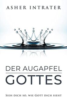 Der Augapfel Gottes: Sieh dich so, wie Gott dich sieht