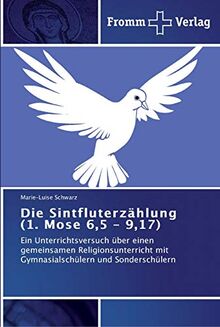 Die Sintfluterzählung (1. Mose 6,5 – 9,17): Ein Unterrichtsversuch über einen gemeinsamen Religionsunterricht mit Gymnasialschülern und Sonderschülern
