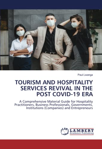TOURISM AND HOSPITALITY SERVICES REVIVAL IN THE POST COVID-19 ERA: A Comprehensive Material Guide for Hospitality Practitioners, Business ... Institutions (Companies) and Entrepreneurs