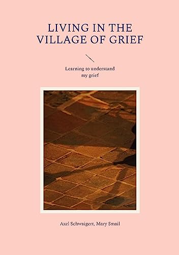 Living in the Village of Grief: Learning to understand my grief
