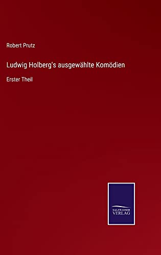 Ludwig Holberg's ausgewählte Komödien: Erster Theil