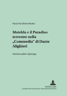 Matelda e il Paradiso terrestre nella «Commedia» di Dante Alighieri: Intertestualità e tipologia (Studien und Dokumente zur Geschichte der Romanischen Literaturen)