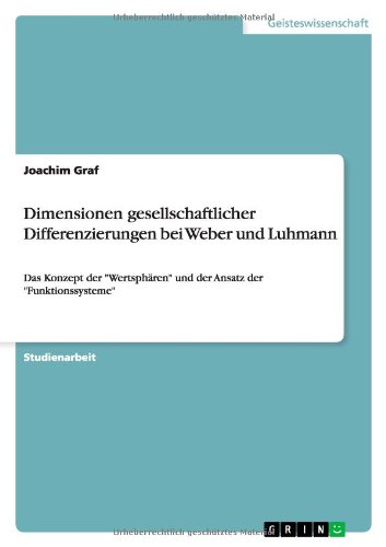 Dimensionen gesellschaftlicher Differenzierungen bei Weber und Luhmann: Das Konzept der Wertsphären und der Ansatz der Funktionssysteme