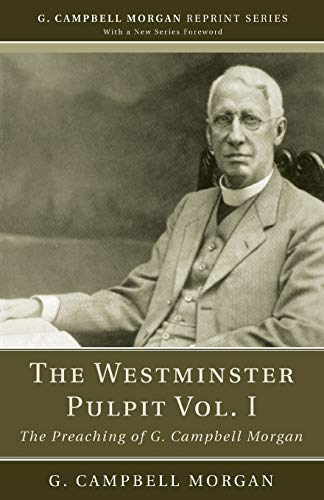 The Westminster Pulpit vol. I: The Preaching of G. Campbell Morgan (G. Campbell Morgan Reprint)