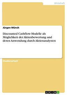 Discounted Cashflow-Modelle als Möglichkeit der Aktienbewertung und deren Anwendung durch Aktienanalysten