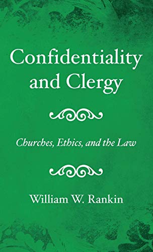 Confidentiality and Clergy: Churches, Ethics, and the Law