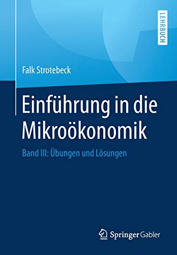 Falk Strotebeck Einführung In Die Mikroökonomik, Band Iii, Übungen Und Lösungen