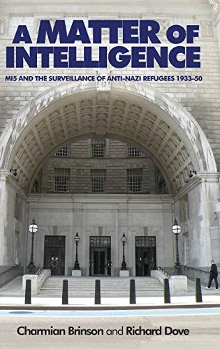 A Matter of Intelligence: Mi5 and the Surveillance of Anti-Nazi Refugees, 1933-50