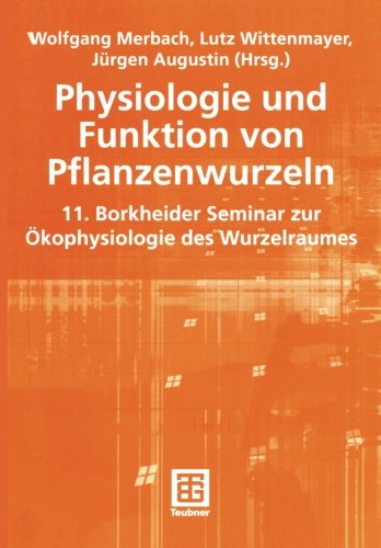 Physiologie und Funktion von Pflanzenwurzeln: 11. Borkheider Seminar zur Ökophysiologie des Wurzelraumes Wissenschaftliche Arbeitstagung in Schmerwitz/Brandenburg vom 25. bis 27. September 2000