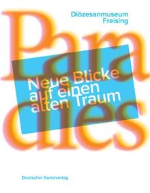 Paradies: Neue Blicke auf einen alten Traum