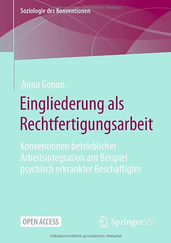 Eingliederung als Rechtfertigungsarbeit: Konventionen betrieblicher Arbeitsintegration am Beispiel psychisch erkrankter Beschäftigter (Soziologie der Konventionen)