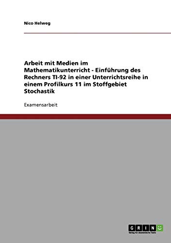 Arbeit mit Medien im Mathematikunterricht - Einführung des Rechners TI-92 in einer Unterrichtsreihe in einem Profilkurs 11 im Stoffgebiet Stochastik