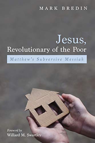 Jesus, Revolutionary of the Poor: Matthew's Subversive Messiah