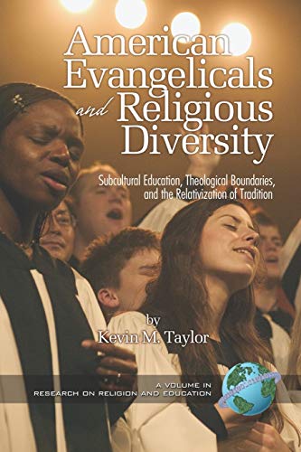 American Evangelicals and Religious Diversity: Subcultural Education, Theological Boundaries, and the Relativization of Tradition (Research on Religion and Education)