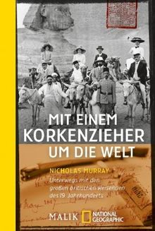 Mit einem Korkenzieher um die Welt: Unterwegs mit den großen britischen Reisenden des 19. Jahrhunderts