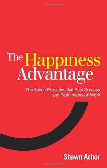 The Happiness Advantage: The Seven Principles of Positive Psychology that Fuel Success and Performance at Work