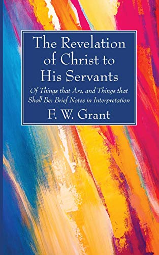 The Revelation of Christ to His Servants: Of Things that Are, and Things that Shall Be: Brief Notes in Interpretation