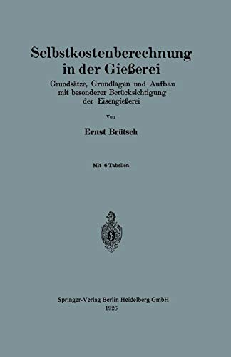 Selbstkostenberechnung in der Gießerei: Grundsätze, Grundlagen und Aufbau mit besonderer Berücksichtigung der Eisengießerei