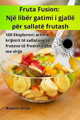 Fruta Fusion: Një libër gatimi i gjallë për sallatë frutash