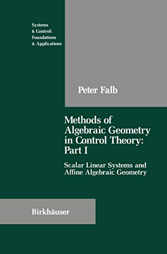 Methods of Algebraic Geometry in Control Theory: Part I: Scalar Linear Systems and Affine Algebraic Geometry (Systems & Control: Foundations & Applications, 4, Band 4)