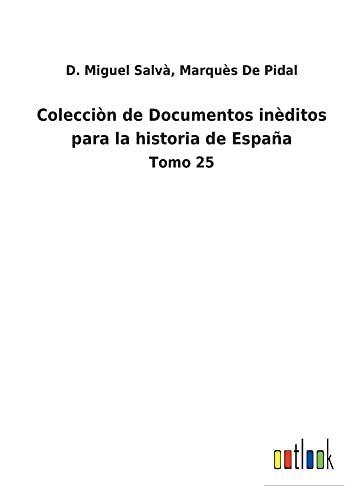 Colecciòn de Documentos inèditos para la historia de España: Tomo 25