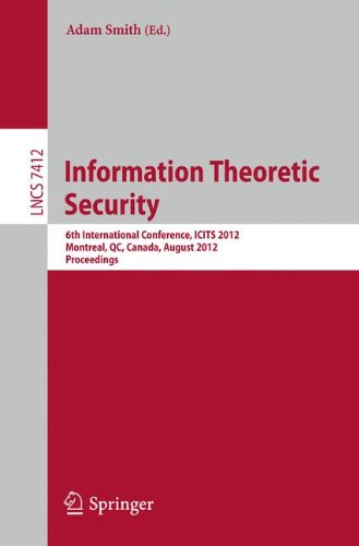 Information Theoretic Security: 6th International Conference, ICITS 2012, Montreal, QC, Canada, August 15-17, 2012, Proceedings (Lecture Notes in Computer Science / Security and Cryptology)