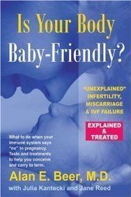 Is Your Body Baby-Friendly?: Unexplained Infertility, Miscarriage & IVF Failure Explained: Unexplained Infertility, Miscarriage and IVF Failure, Explained