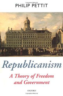 Republicanism: A Theory of Freedom and Government (Oxford Political Theory)